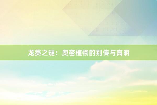 龙葵之谜：奥密植物的别传与高明